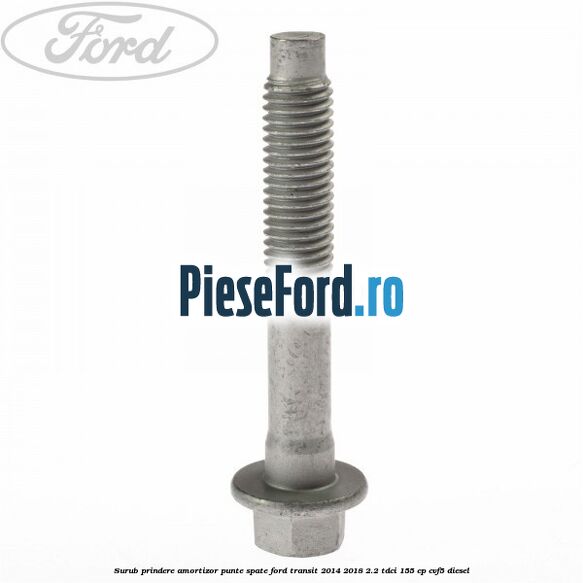Surub prindere amortizor punte spate Ford Transit 2014-2018 2.2 TDCi 155 cp CVF5 diesel