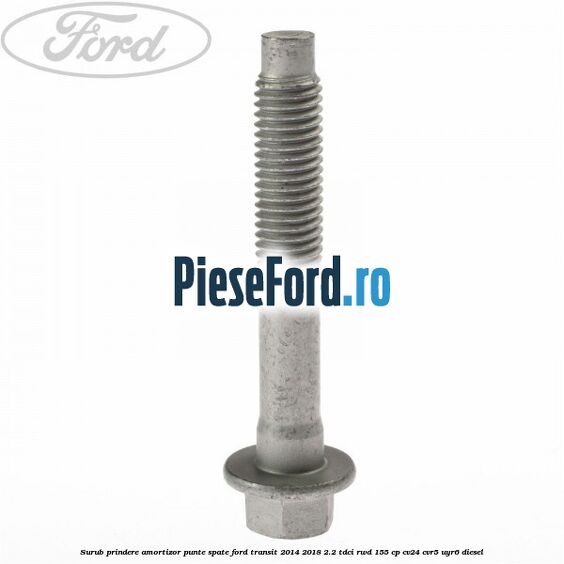 Surub prindere amortizor punte spate Ford Transit 2014-2018 2.2 TDCi RWD 155 cp CV24, CVR5, UYR6 diesel
