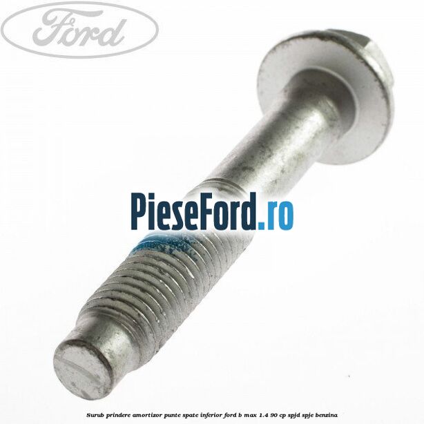 Surub prindere amortizor punte spate inferior Ford B-Max 1.4 90 cp SPJD, SPJE benzina