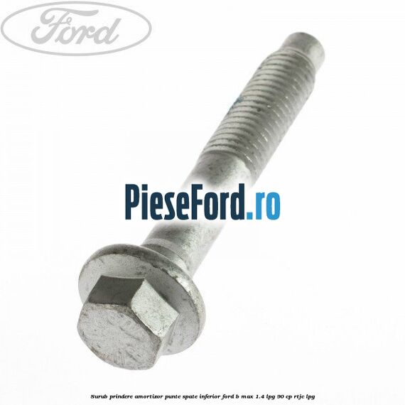 Surub prindere amortizor punte spate inferior Ford B-Max 1.4 LPG 90 cp RTJC LPG
