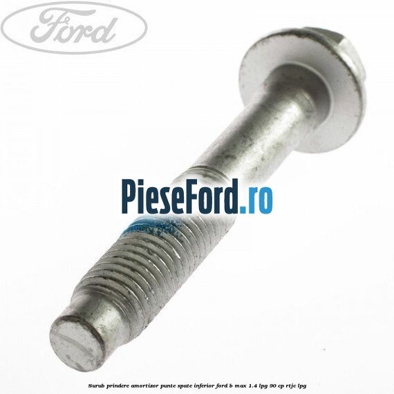 Surub prindere amortizor punte spate inferior Ford B-Max 1.4 LPG 90 cp RTJC LPG
