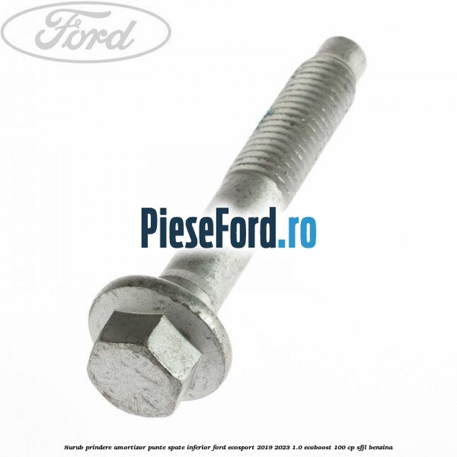 Surub prindere amortizor punte spate inferior Ford EcoSport 2019-2023 1.0 EcoBoost 100 cp Surub prindere amortizor punte spate inferior Ford EcoSport 2019-2023 1.0 EcoBoost 100 cp SFJL benzina
