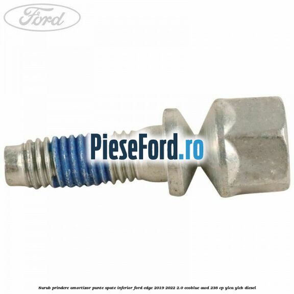 Surub prindere amortizor punte spate inferior Ford Edge 2019-2022 2.0 EcoBlue AWD 238 cp Surub prindere amortizor punte spate inferior Ford Edge 2019-2022 2.0 EcoBlue AWD 238 cp YLCA, YLCB diesel