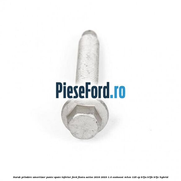 Surub prindere amortizor punte spate inferior Ford Fiesta Active 2018-2023 1.0 EcoBoost mHEV 125 cp B7JA, B7JB, B7JC Hybrid