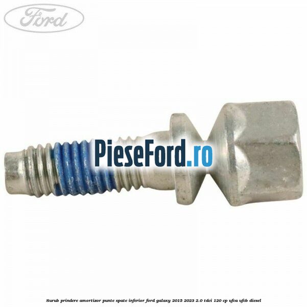 Surub prindere amortizor punte spate inferior Ford Galaxy 2015-2023 2.0 TDCi 120 cp Surub prindere amortizor punte spate inferior Ford Galaxy 2015-2023 2.0 TDCi 120 cp UFCA, UFCB diesel