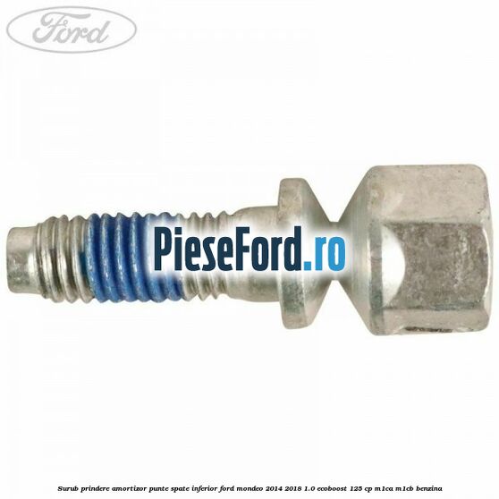 Surub prindere amortizor punte spate inferior Ford Mondeo 2014-2018 1.0 EcoBoost 125 cp Surub prindere amortizor punte spate inferior Ford Mondeo 2014-2018 1.0 EcoBoost 125 cp M1CA, M1CB benzina