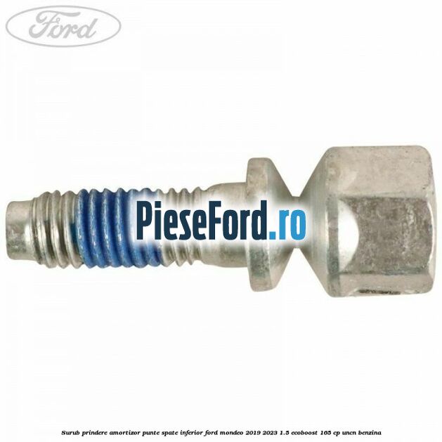 Surub prindere amortizor punte spate inferior Ford Mondeo 2019-2023 1.5 EcoBoost 165 cp Surub prindere amortizor punte spate inferior Ford Mondeo 2019-2023 1.5 EcoBoost 165 cp UNCN benzina