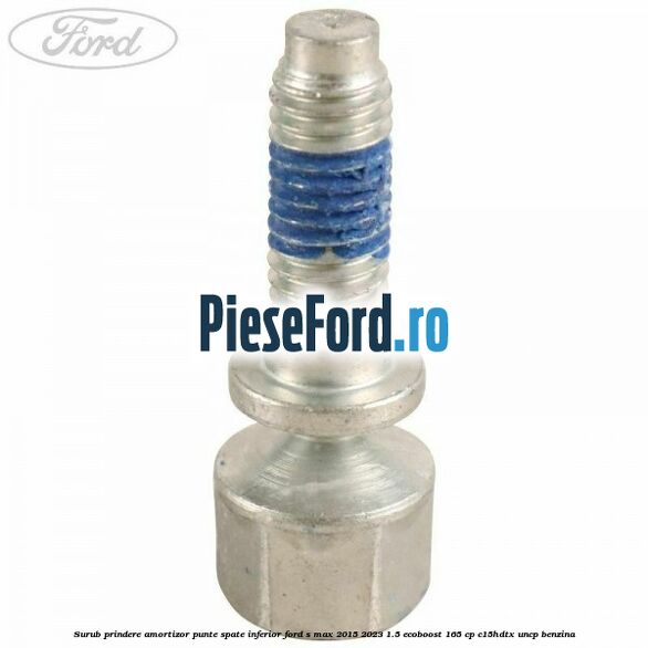 Surub prindere amortizor punte spate inferior Ford S-Max 2015-2023 1.5 EcoBoost 165 cp C15HDTX, UNCP benzina