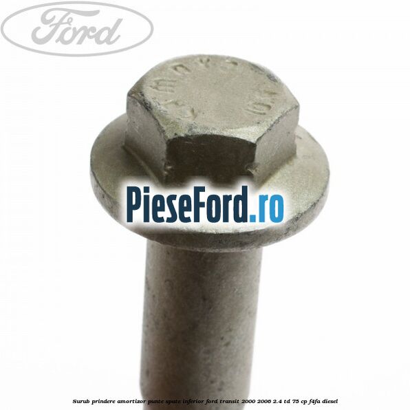 Surub prindere amortizor punte spate inferior Ford Transit 2000-2006 2.4 TD 75 cp F4FA diesel