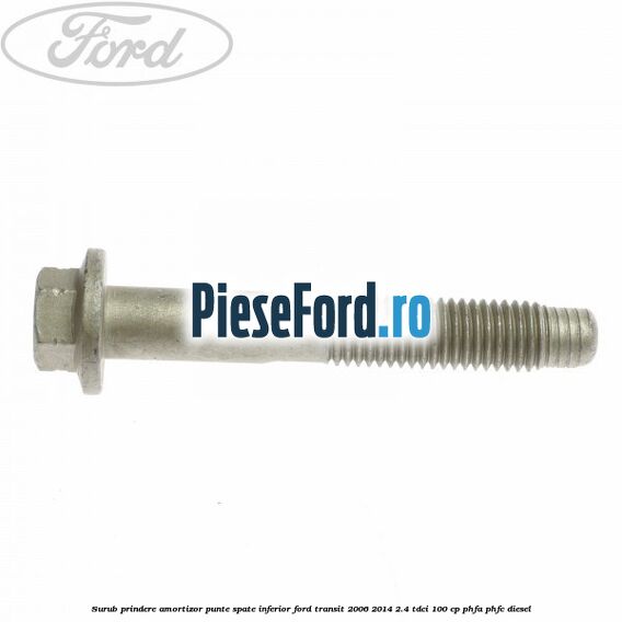 Surub prindere amortizor punte spate inferior Ford Transit 2006-2014 2.4 TDCi 100 cp PHFA, PHFC diesel