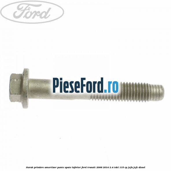 Surub prindere amortizor punte spate inferior Ford Transit 2006-2014 2.4 TDCi 115 cp JXFA, JXFC diesel