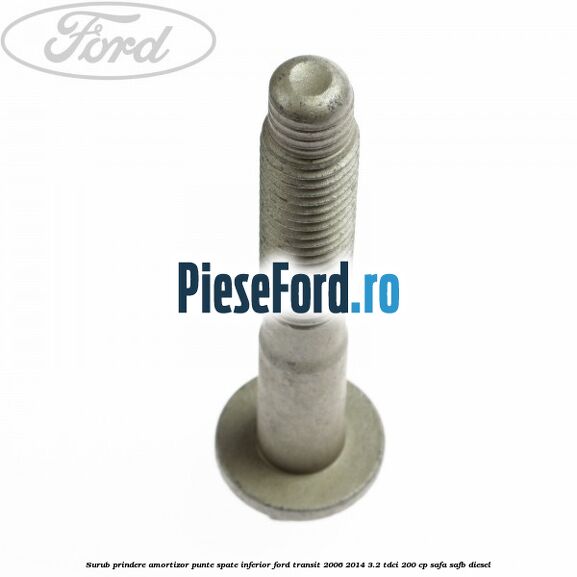 Surub prindere amortizor punte spate inferior Ford Transit 2006-2014 3.2 TDCi 200 cp SAFA, SAFB diesel