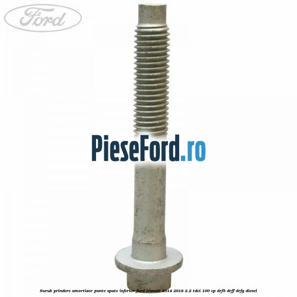 Surub prindere amortizor punte spate inferior Ford Transit 2014-2018 2.2 TDCi 100 cp DRF5, DRFF, DRFG diesel
