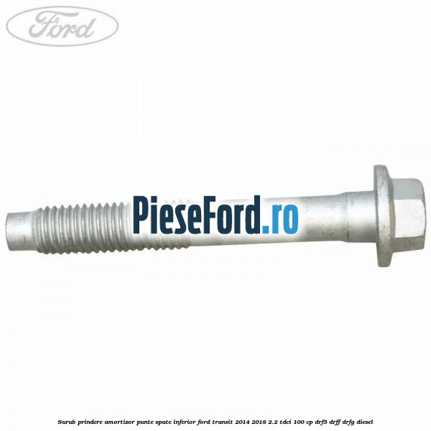 Surub prindere amortizor punte spate inferior Ford Transit 2014-2018 2.2 TDCi 100 cp DRF5, DRFF, DRFG diesel