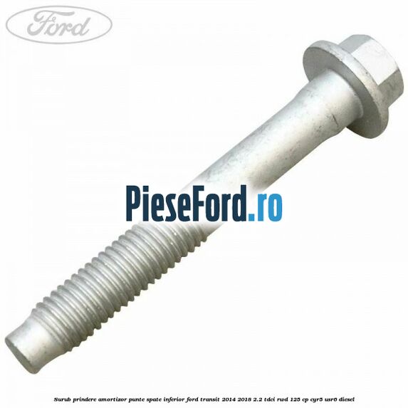 Surub prindere amortizor punte spate inferior Ford Transit 2014-2018 2.2 TDCi RWD 125 cp CYR5, USR6 diesel