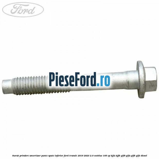 Surub prindere amortizor punte spate inferior Ford Transit 2019-2023 2.0 EcoBlue 105 cp BJFA, BJFB, YLF6, YLFA, YLFB, YLFS diesel