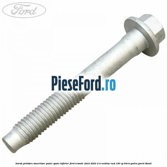 Surub prindere amortizor punte spate inferior Ford Transit 2019-2023 2.0 EcoBlue RWD 130 cp BKRA, YMHA, YMR6 diesel