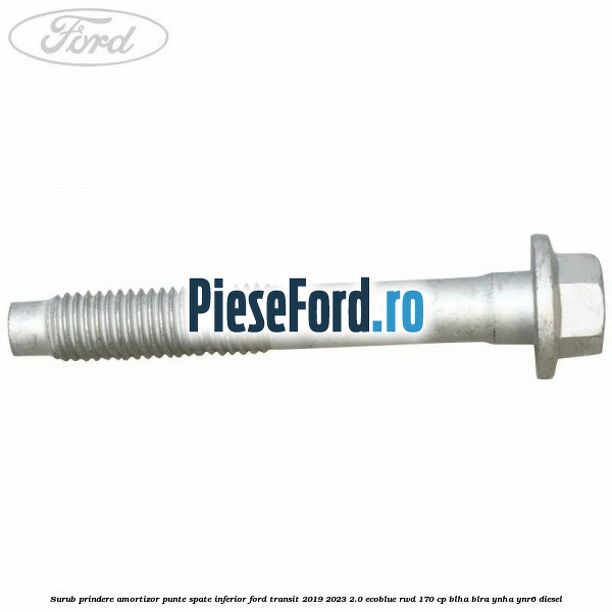 Surub prindere amortizor punte spate inferior Ford Transit 2019-2023 2.0 EcoBlue RWD 170 cp BLHA, BLRA, YNHA, YNR6 diesel