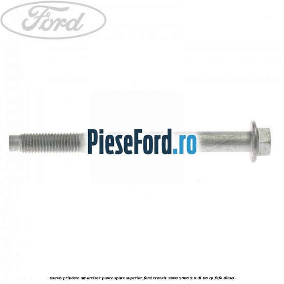 Surub prindere amortizor punte spate superior Ford Transit 2000-2006 2.0 DI 86 cp F3FA diesel