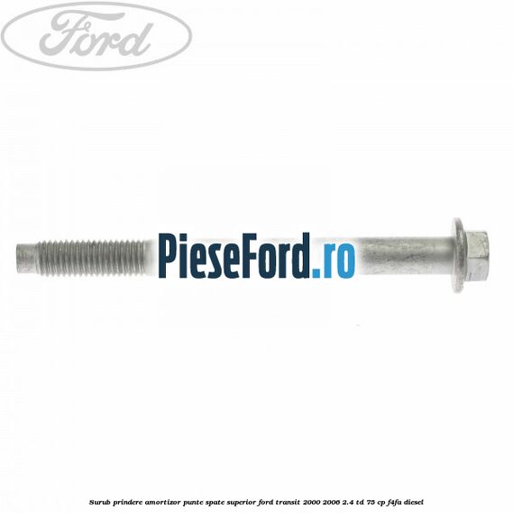 Surub prindere amortizor punte spate superior Ford Transit 2000-2006 2.4 TD 75 cp Surub prindere amortizor punte spate superior Ford Transit 2000-2006 2.4 TD 75 cp F4FA diesel