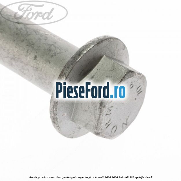 Surub prindere amortizor punte spate superior Ford Transit 2000-2006 2.4 TDdi 120 cp Surub prindere amortizor punte spate superior Ford Transit 2000-2006 2.4 TDdi 120 cp D4FA diesel