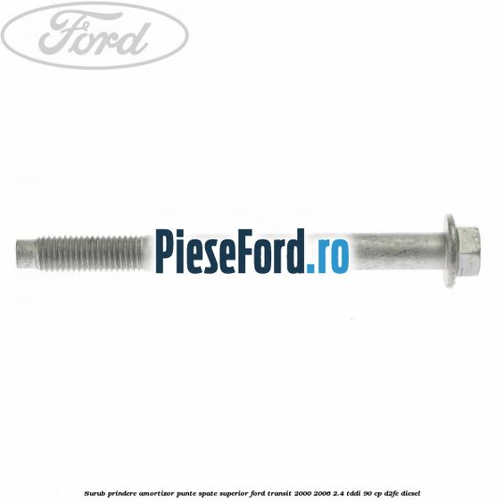 Surub prindere amortizor punte spate superior Ford Transit 2000-2006 2.4 TDdi 90 cp D2FE diesel