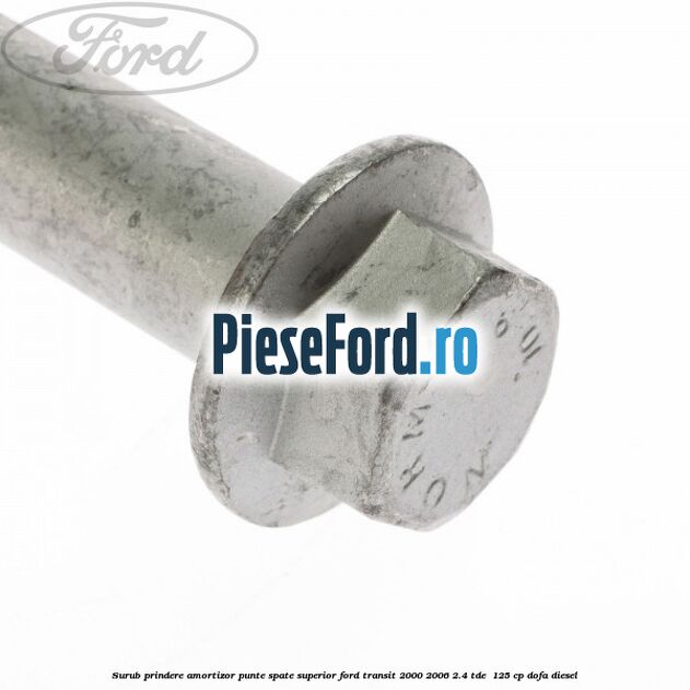 Surub prindere amortizor punte spate superior Ford Transit 2000-2006 2.4 TDE  125 cp DOFA diesel