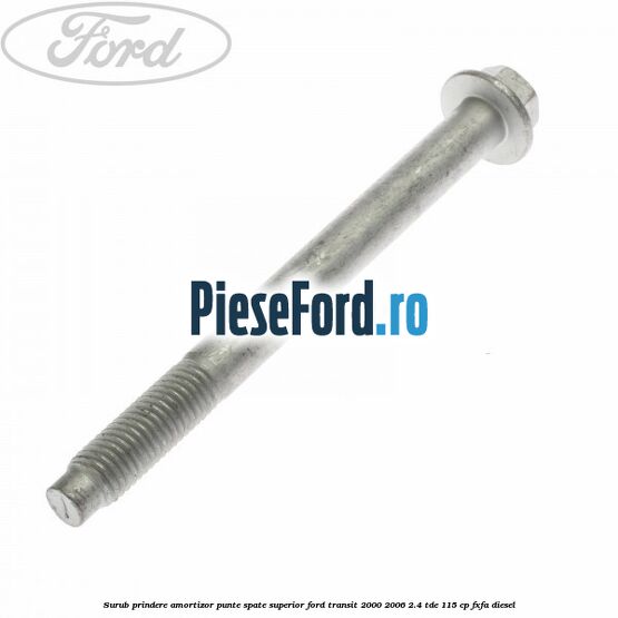 Surub prindere amortizor punte spate superior Ford Transit 2000-2006 2.4 TDE 115 cp FXFA diesel