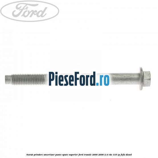 Surub prindere amortizor punte spate superior Ford Transit 2000-2006 2.4 TDE 115 cp FXFA diesel
