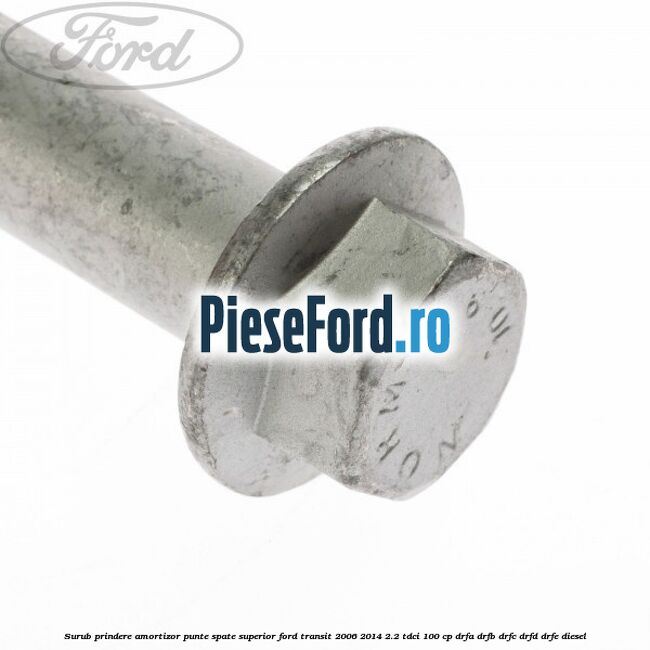 Surub prindere amortizor punte spate superior Ford Transit 2006-2014 2.2 TDCi 100 cp DRFA, DRFB, DRFC, DRFD, DRFE diesel