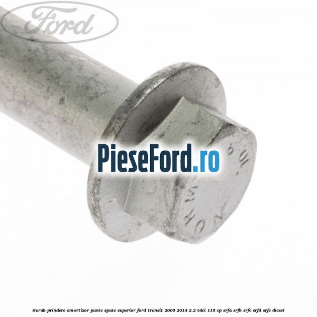 Surub prindere amortizor punte spate superior Ford Transit 2006-2014 2.2 TDCi 115 cp SRFA, SRFB, SRFC, SRFD, SRFE diesel