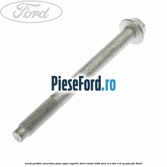 Surub prindere amortizor punte spate superior Ford Transit 2006-2014 2.4 TDCi 115 cp JXFA, JXFC diesel