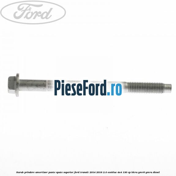 Surub prindere amortizor punte spate superior Ford Transit 2014-2018 2.0 EcoBlue 4x4 130 cp Surub prindere amortizor punte spate superior Ford Transit 2014-2018 2.0 EcoBlue 4x4 130 cp BKRA, YMR6, YMRA diesel
