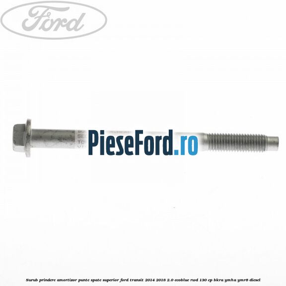 Surub prindere amortizor punte spate superior Ford Transit 2014-2018 2.0 EcoBlue RWD 130 cp BKRA, YMHA, YMR6 diesel