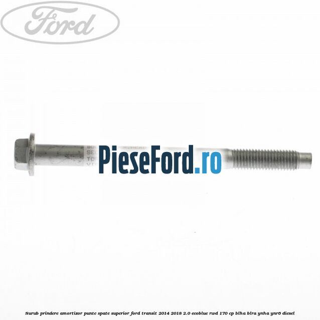 Surub prindere amortizor punte spate superior Ford Transit 2014-2018 2.0 EcoBlue RWD 170 cp Surub prindere amortizor punte spate superior Ford Transit 2014-2018 2.0 EcoBlue RWD 170 cp BLHA, BLRA, YNHA, YNR6 diesel