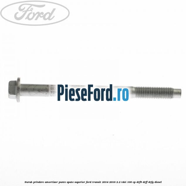 Surub prindere amortizor punte spate superior Ford Transit 2014-2018 2.2 TDCi 100 cp DRF5, DRFF, DRFG diesel