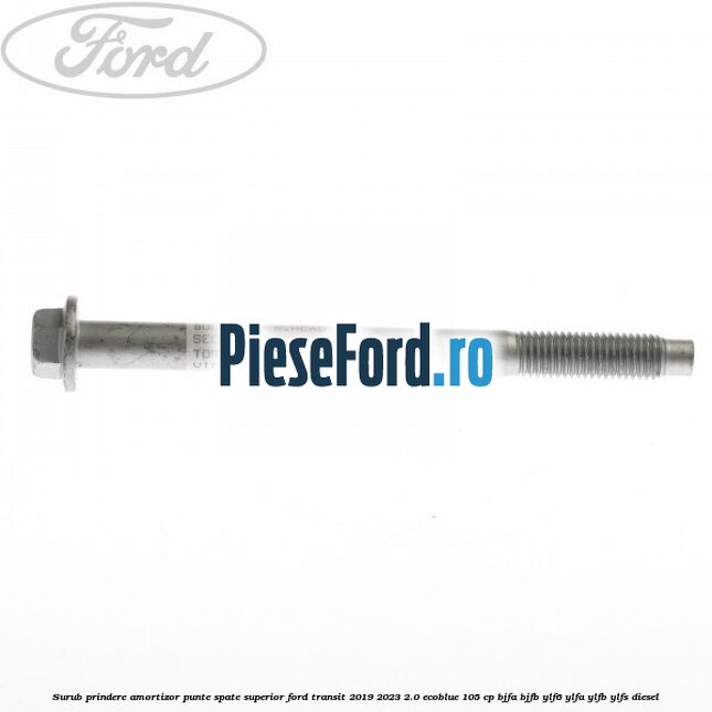 Surub prindere amortizor punte spate superior Ford Transit 2019-2023 2.0 EcoBlue 105 cp BJFA, BJFB, YLF6, YLFA, YLFB, YLFS diesel