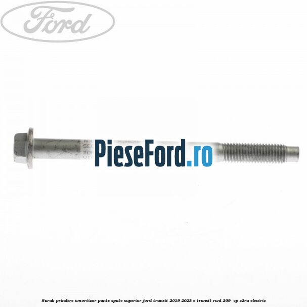 Surub prindere amortizor punte spate superior Ford Transit 2019-2023 E-TRANSIT RWD 269 cp Surub prindere amortizor punte spate superior Ford Transit 2019-2023 E-TRANSIT RWD 269 cp C2RA electric