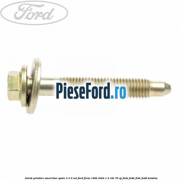 Surub prindere amortizor spate 3/4/5 usi Ford Focus 1998-2004 1.4 16V 75 cp FXDA, FXDB, FXDC, FXDD benzina