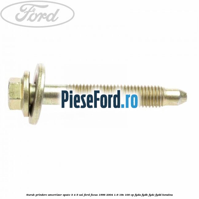 Surub prindere amortizor spate 3/4/5 usi Ford Focus 1998-2004 1.6 16V 100 cp FYDA, FYDB, FYDC, FYDD benzina