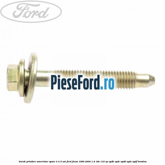 Surub prindere amortizor spate 3/4/5 usi Ford Focus 1998-2004 1.8 16V 115 cp EYDB, EYDC, EYDD, EYDE, EYDF benzina