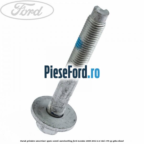 Surub prindere amortizor spate combi autolevelling Ford Mondeo 2008-2014 2.2 TDCi 175 cp Q4BA diesel