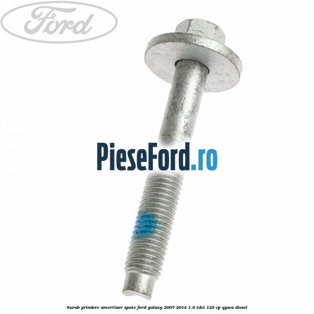 Surub prindere amortizor spate Ford Galaxy 2007-2014 1.8 TDCi 125 cp Surub prindere amortizor spate Ford Galaxy 2007-2014 1.8 TDCi 125 cp QYWA diesel