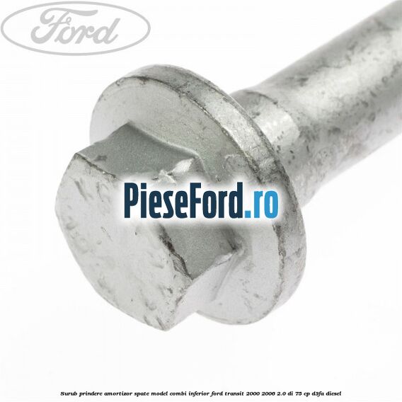 Surub prindere amortizor spate model combi inferior Ford Transit 2000-2006 2.0 DI 75 cp D3FA diesel