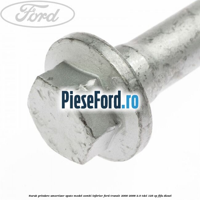 Surub prindere amortizor spate model combi inferior Ford Transit 2000-2006 2.0 TDCi 125 cp FIFA diesel