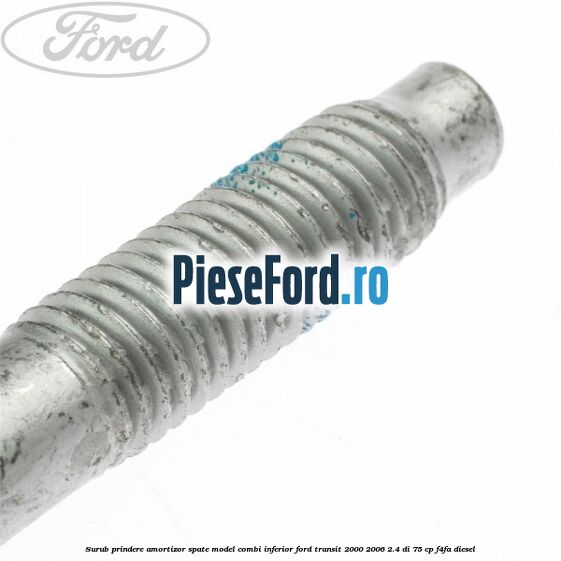 Surub prindere amortizor spate model combi inferior Ford Transit 2000-2006 2.4 DI 75 cp F4FA diesel