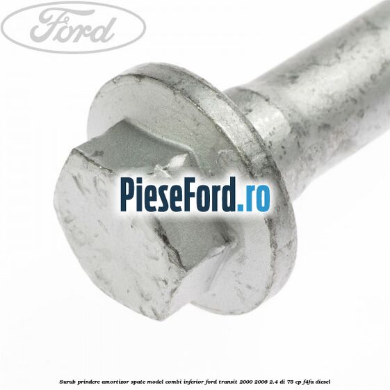 Surub prindere amortizor spate model combi inferior Ford Transit 2000-2006 2.4 DI 75 cp F4FA diesel