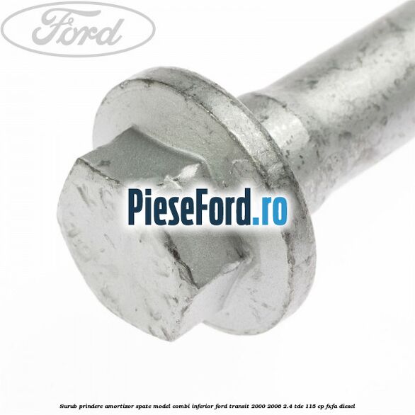 Surub prindere amortizor spate model combi inferior Ford Transit 2000-2006 2.4 TDE 115 cp FXFA diesel