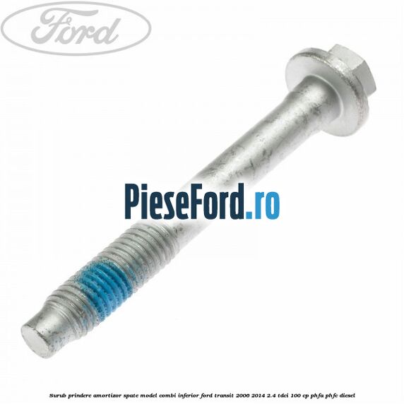 Surub prindere amortizor spate model combi inferior Ford Transit 2006-2014 2.4 TDCi 100 cp PHFA, PHFC diesel