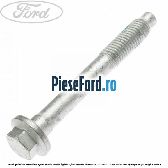 Surub prindere amortizor spate model combi inferior Ford Transit Connect 2019-2023 1.0 EcoBoost 100 cp B3GA, M2GA, M2GB benzina